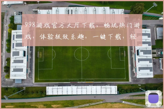 998游戏官方大厅下载，畅玩热门游戏，体验极致乐趣，一键下载，轻松开启