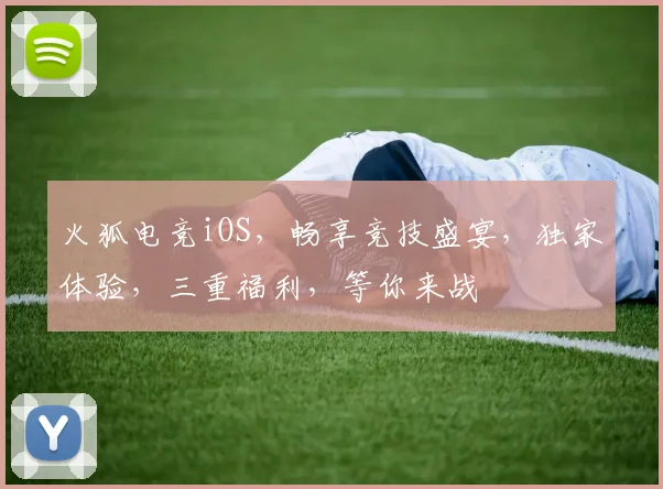火狐电竞iOS，畅享竞技盛宴，独家体验，三重福利，等你来战