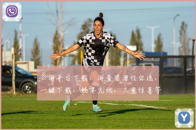 公海平台下载，海量资源任你选，一键下载，畅享无忧，三重惊喜等你来